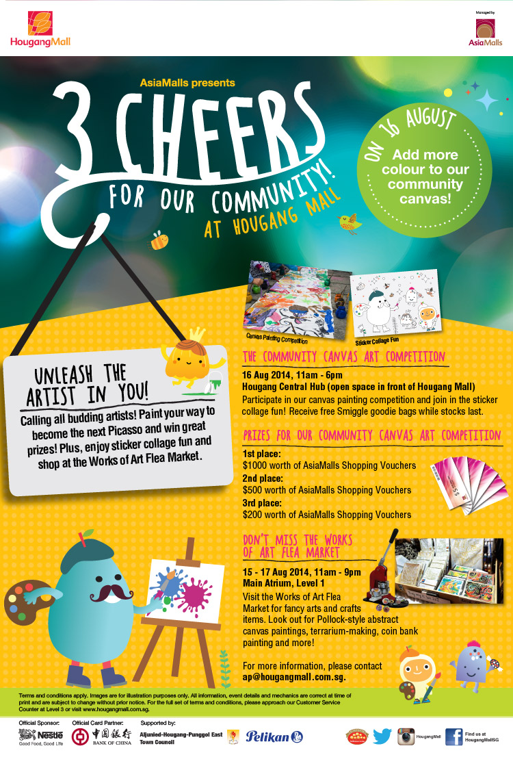 Unleash the Artist in You!
Calling all budding artists! Paint your way to become the next Picasso and win great prizes! Plus, enjoy sticker collag fun and shop at the Works of Art Flea Market.

The Community Canvas Art Competition
16 Aug 2014, 11am - 6pm
Hougang Central Hub (open space in front of Hougang Mall)
Participate in our canvas painting competition and join in the sticker collage fun! Receive free Smiggle goodie bags while stocks last.

Don't Miss the Works of Art Flea Market
15-17 Aug 2014, 11am - 9pm
Main Atrium, Level 1
Visit the Works of Art Flea Market for fancy arts and crafts items. Look out for Pollock-style abstract canvas paintings, terrarium-making, coin bank painting and more!