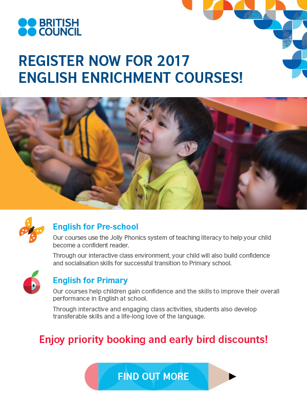 Register now for British Council's 2017 English Enrichment Courses! English for Pre-school and Primary School. Enjoy priority booking and early bird discounts! Click here to find out more.