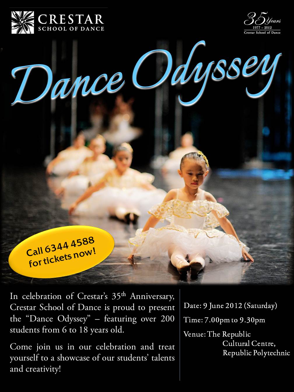 In celebration of Crestars 35th Anniversary, Crestar School of Dance is proud to present the Dance Odyssey  featuring over 200 students from 6 to 18 years old. Come join us in our celebration and treat yourself to a showcase of our students talents and creativity! Date: 9 Jun 2012 (Saturday) | Time: 7.00pm to 9.30pm | Venue: The Republic Cultural Centre, Republic Polytechnic. Call 6344 4588 for tickets now!