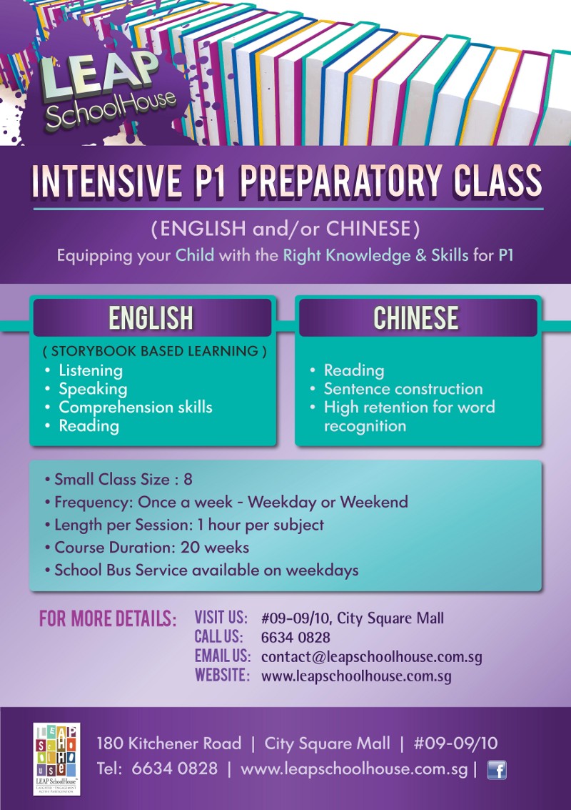 Intensive P1 Preparatory Class (English and/or Chinese). Equipping your child with the Right Knowledge & Skills for P1. Small class size: 8 | Frequency: Once a week - Weekday or Weekend | Length per session: 1 hour per subject | Course Duration : 20 weeks | School Bus service available on weekdays. Call us at 6634 0828. Email : contact@leapschoolhouse.com.sg