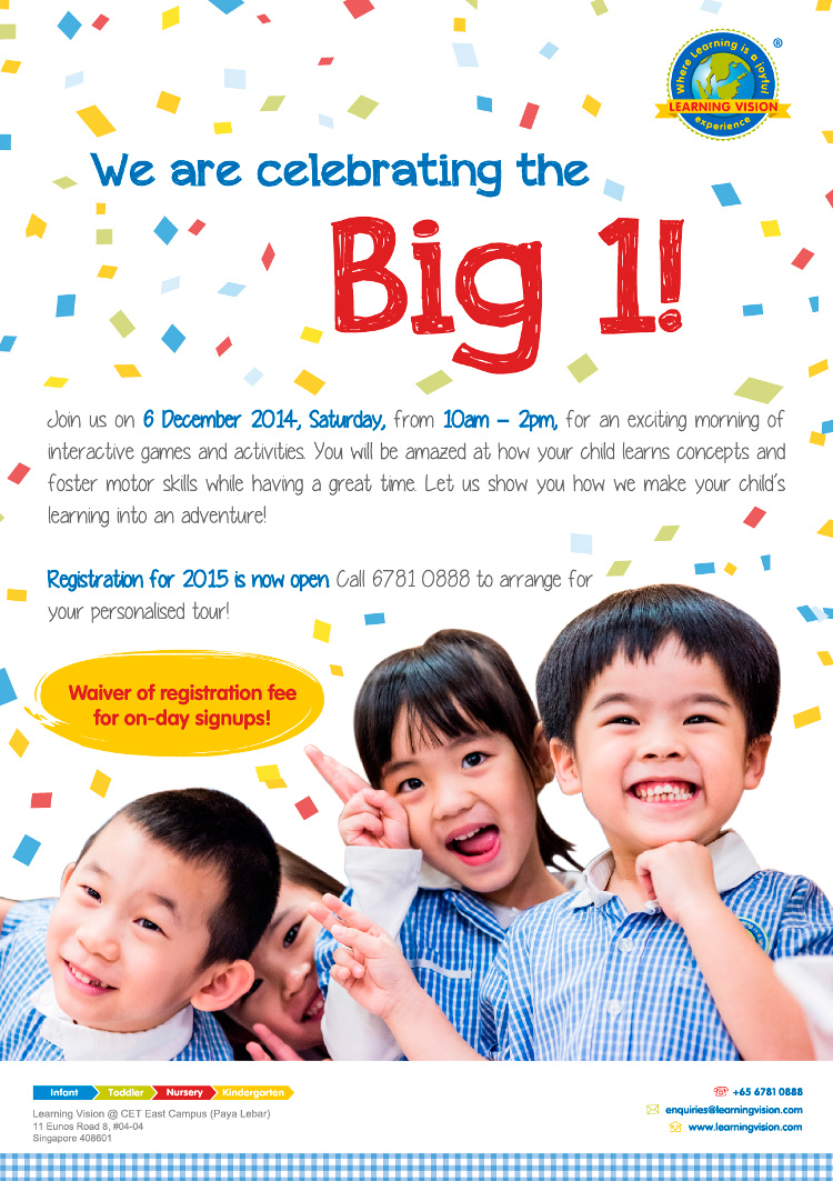 Join us on 6 December 2014, Saturday, from 10am - 2pm, for an exciting morning of interactive games and activities. You will be amazed at how your child learns concepts and foster motor skills while having a great time. Let us show you how we make your child's learning into an adventure!

Registration for 2015 is now open. Call 6781 0888 to arrange for your personal tour!

Waiver of registration fee for on-day signups. Call +65 6781 0888 | E: enquiries@learningvision.com | W: www.learningvision.com