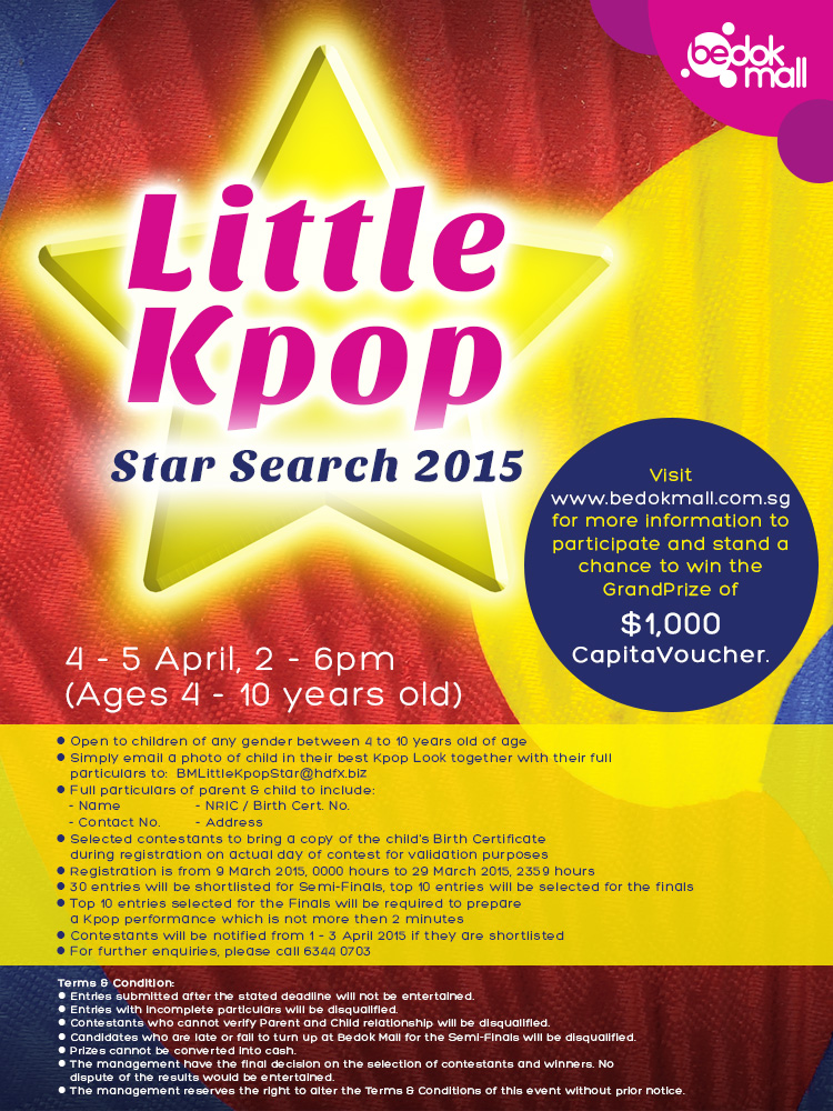 Bedok Mall Little Kpop Star Search 2015. 4 - 5 April 2015, 2 - 6pm (Ages 4 - 10 years old). Grand Prize $1000 CapitaVoucher. Visit www.bedokmall.com.sg for more information.