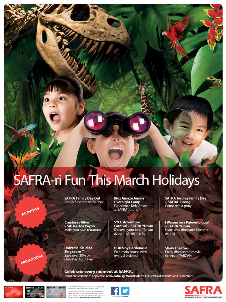 SAFRA-ri fun this March Holidays. Celebrate every moment at SAFRA. Family Day Out | KidzAmaze Jungle Overnight Camp | Jurong Family Day | Creatures Alive | SYSS Adventure Carnival | I Wanna be a Paleontologist | Universal Studios Singapore | Bistro by Gardenasia | Tarzan discounted movie tickets. Terms and conditions apply. Visit www.safra.sg/MarchHols for full details of activities and promotions.