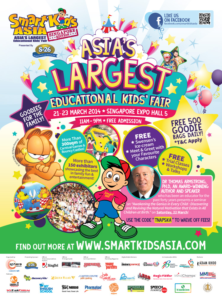 Asia's Largest Educational Kids' Fair. 21-23 March 2014 | Singapore Expo Hall 5 | 11am - 9pm | Free Admission. Goodies for the family! Free 500 goodie bags daily! T&C apply. Dr Thomas Armstrong, PHD. Use the code